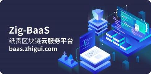 Zig-BaaS:全新升级,纸贵科技入主企业级区块链云服务平台竞技场!